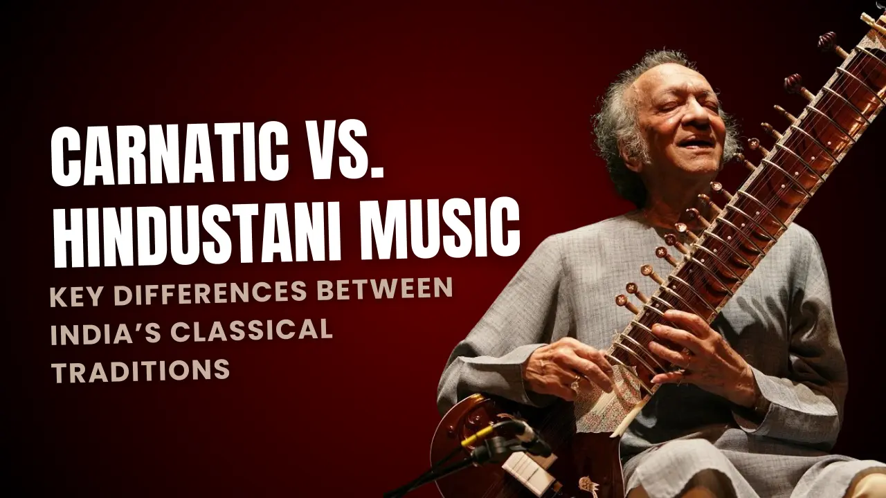 Carnatic vs. Hindustani Music: India’s Classical Traditions