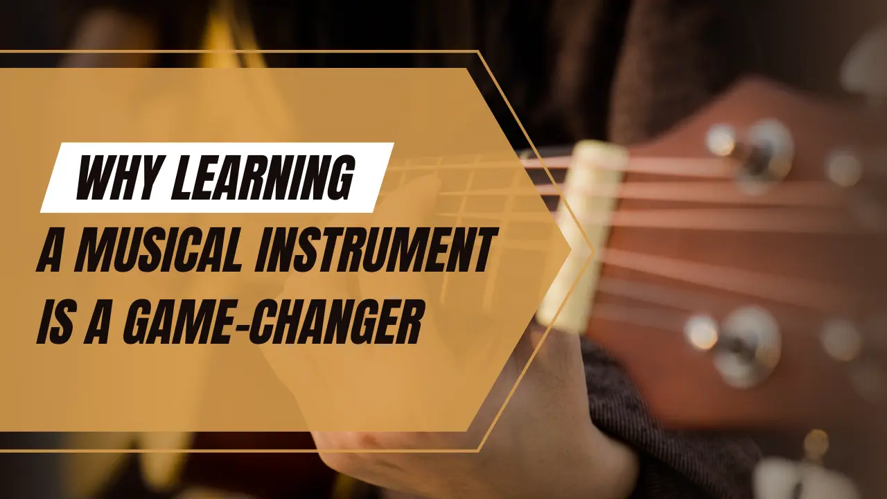 Why Learning a Musical Instrument is a Game-Changer