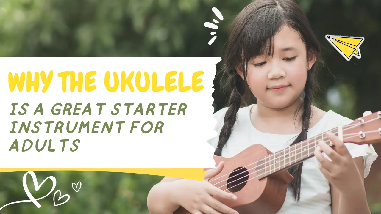 Why the Ukulele is a Great Starter Instrument for Adults